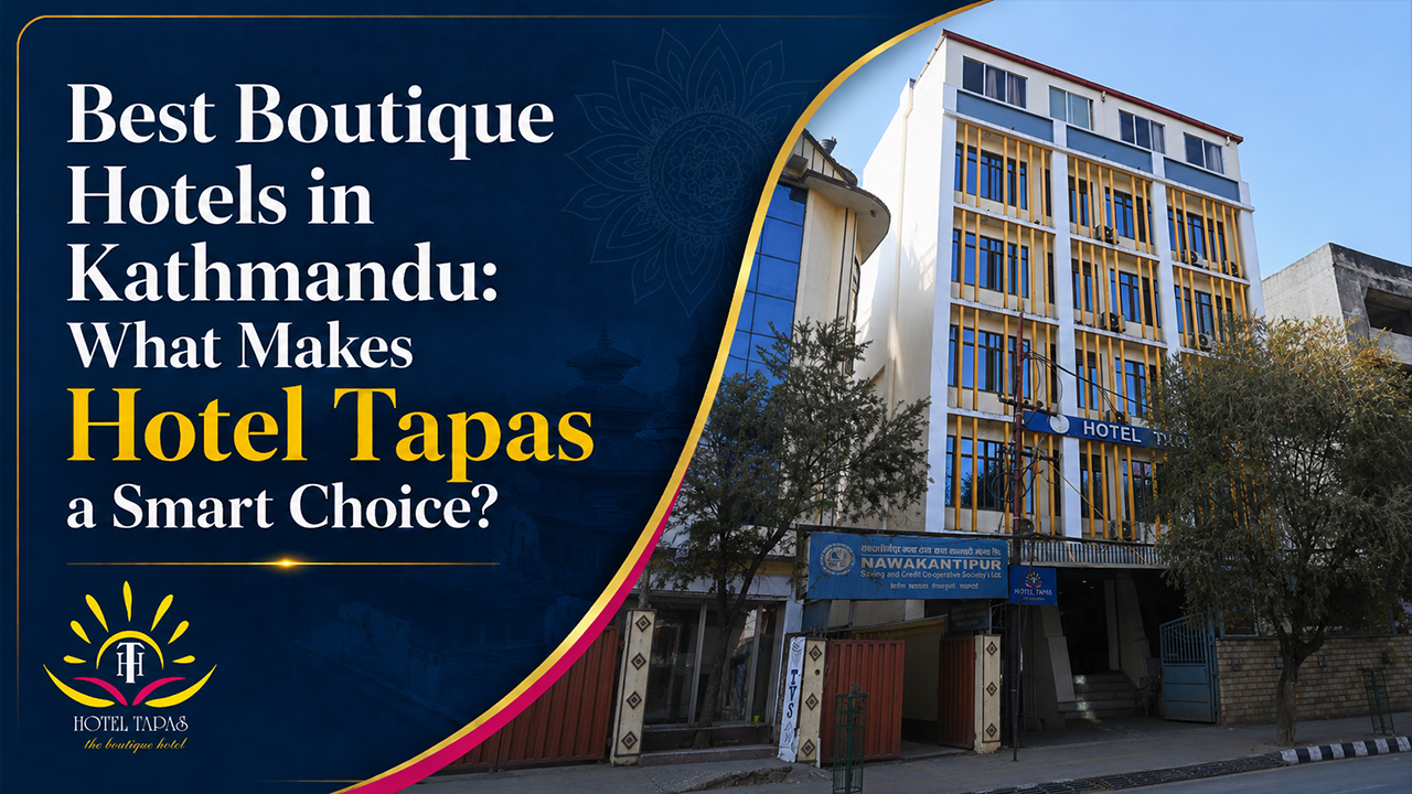 Best Boutique Hotels in Kathmandu: What Makes Hotel Tapas a Smart Choice?